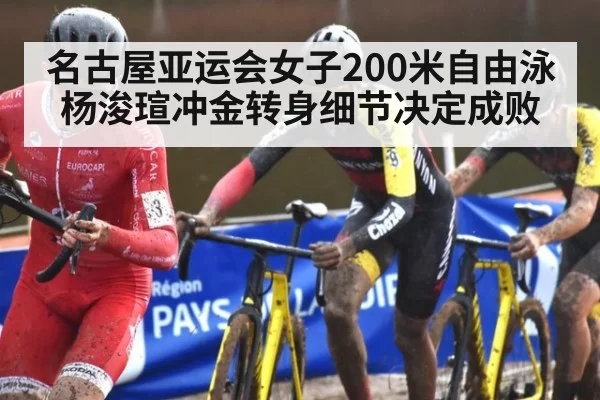 名古屋亚运会女子200米自由泳杨浚瑄冲金转身细节决定成败